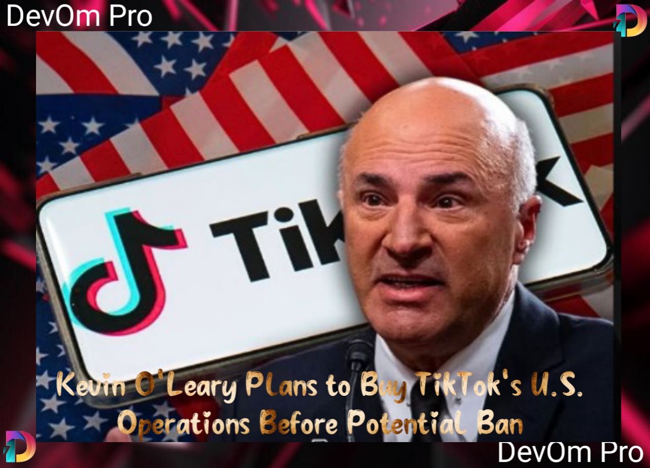 Kevin O’Leary Plans to Buy TikTok’s U.S. Operations Before Potential Ban